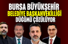 Bursa Büyükşehir Belediye başkanvekilliği düğümü çözülüyor