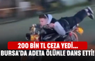 Bursa'da trafikte adeta ölümle dans etti! 200 bin TL ceza yedi...