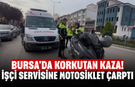 Bursa'da korkutan kaza! İşçi servisine motosiklet çarptı