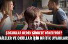 Çocuklar Neden Şiddete Yöneliyor? Aileler ve Okullar İçin Kritik Uyarılar!