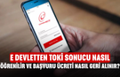 E Devletten TOKİ Sonucu Nasıl Öğrenilir ve Başvuru Ücreti Nasıl Geri Alınır? İşte Detaylar!