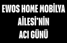 Ewos Home Mobilya Ailesinin Acı Günü