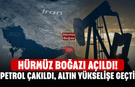 Hürmüz Boğazı açıldı! Petrol çakıldı, altın yükselişe geçti