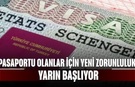 Pasaportu olanlar için yeni zorunluluk yarın başlıyor