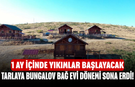 Tarlaya bungalov bağ evi dönemi sona erdi! 1 ay içinde yıkımlar başlayacak