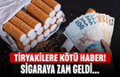 Tiryakilere kötü haber! Sigaraya zam geldi