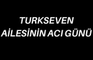 Turkseven Ailesinin Acı Günü