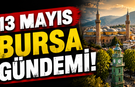 13 Mayıs Bursa Gündemi! 13 Mayıs Bursa’da Neler Yaşandı?
