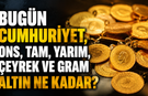 Bugün Cumhuriyet, ons, tam, yarım, çeyrek ve gram altın ne kadar? 14 Mayıs 2026
