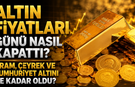 Altın Fiyatları Günü Nasıl Kapattı? Gram, Çeyrek ve Cumhuriyet Altını Ne Kadar Oldu?