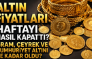 Altın Fiyatları Haftayı Nasıl Kapattı? Gram, Çeyrek ve Cumhuriyet Altını Ne Kadar Oldu?