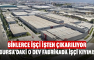 Bursa’daki O Dev Fabrikada İşçi Kıyımı! Binlerce İşçi İşten Çıkarılıyor