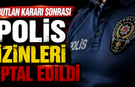 Butlan kararı sonrası polis izinleri iptal edildi