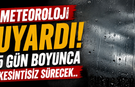 Meteoroloji uyardı! 5 gün boyunca kesintisiz sürecek..