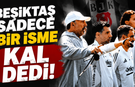 Beşiktaş sadece bir isme "Kal" dedi