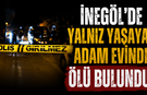 İnegöl'de yalnız yaşayan adam evinde ölü bulundu!