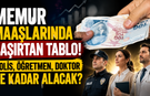 Memur maaşlarında şaşırtan tablo! Polis, öğretmen, doktor ne kadar alacak?