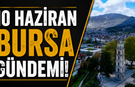 10 Haziran Bursa Gündemi! Bugün Bursa’da Neler Yaşandı?