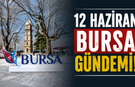 12 Haziran Bursa Gündemi! Bugün Bursa’da Neler Yaşandı?