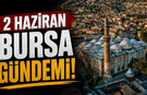 2 Haziran Bursa Gündemi! Bugün Bursa’da Neler Yaşandı?