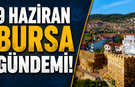 9 Haziran Bursa Gündemi! Bugün Bursa’da Neler Yaşandı?