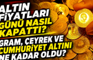 Altın Fiyatları Günü Nasıl Kapattı? Gram, Çeyrek ve Cumhuriyet Altını Ne Kadar Oldu?