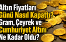 Altın Fiyatları Günü Nasıl Kapattı? Gram, Çeyrek ve Cumhuriyet Altını Ne Kadar Oldu?