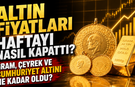 Altın Fiyatları Haftayı Nasıl Kapattı? Gram, Çeyrek ve Cumhuriyet Altını Ne Kadar Oldu?