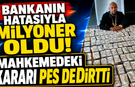 Bankanın hatasıyla milyoner oldu, mahkemedeki kararı pes dedirtti