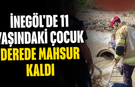 İnegöl'de 11 Yaşındaki Çocuk Derede Mahsur Kaldı