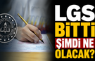 LGS bitti şimdi ne olacak?
