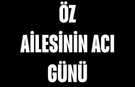 Öz Ailesinin Acı Günü