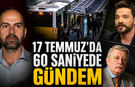 17 Temmuz’da 60 Saniyede Gündem