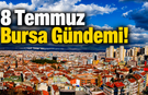 8 Temmuz Bursa Gündemi! Bursa’da Bugün Neler Yaşandı?