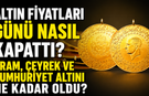 Altın Fiyatları Günü Nasıl Kapattı? Gram, Çeyrek ve Cumhuriyet Altını Ne Kadar Oldu?