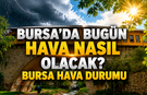 Bursa’da Eylülün ilk gününde yaz geri dönüyor! 1 Eylül Bursa hava durumu