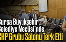 Bursa Büyükşehir Belediye Meclisi’nde CHP Grubu Salonu Terk Etti