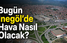 Bugün İnegöl’de Hava Nasıl Olacak? 12 Ağustos Çarşamba İnegöl Hava Durumu