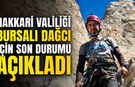Hakkari Valiliği Bursalı Dağcı İçin Son Durumu Açıkladı