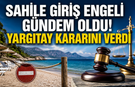 Sahile giriş engeli gündem oldu! Yargıtay kararını verdi