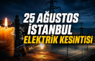 25 Ağustos İstanbul Elektrik Kesintisi | İstanbul’da 34 ilçede elektrik kesintisi uygulanacak!