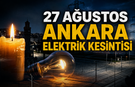 27 Ağustos Ankara elektrik kesintisi | Ankara'da hangi ilçelerde elektrikler kesilecek? | EDAŞ Ankara Elektrik Kesintisi