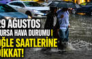 29 Ağustos Bursa hava durumu | Öğle saatlerine dikkat!