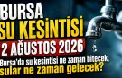 BURSA SU KESİNTİSİ 2 AĞUSTOS 2026 | Bursa'da su kesintisi ne zaman bitecek, sular ne zaman gelecek?