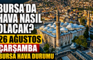 Bursa’da hava nasıl olacak? 26 Ağustos Çarşamba Bursa Hava Durumu