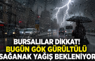 Bursalılar dikkat! Bugün gök gürültülü sağanak yağış bekleniyor