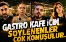 Gastro Kafe için söylenenler çok konuşulur! Bakın ne dediler...