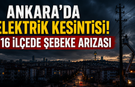 Ankara’da elektrik kesintisi! 16 ilçede şebeke arızası yaşanacak