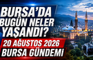 Bursa’da Bugün Neler Yaşandı? 20 Ağustos 2026 Bursa Gündemi