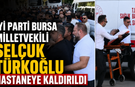 İYİ Parti Bursa Milletvekili Selçuk Türkoğlu Hastaneye Kaldırıldı